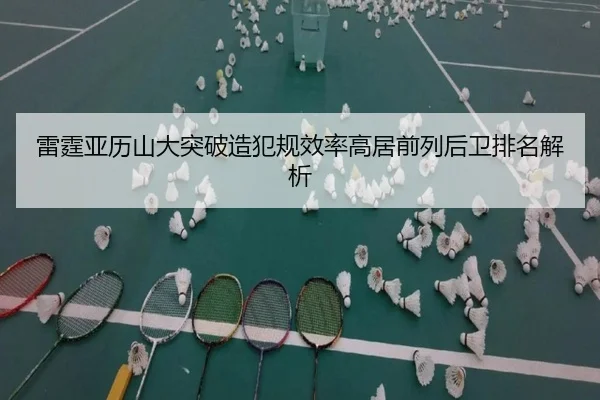 雷霆亚历山大突破造犯规效率高居前列后卫排名解析
