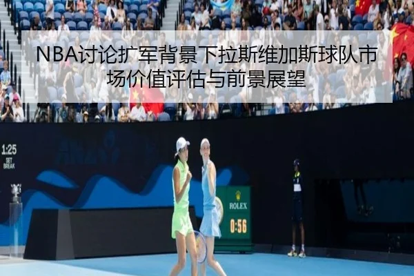 NBA讨论扩军背景下拉斯维加斯球队市场价值评估与前景展望